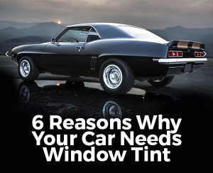 6 Reasons Why Your Car Needs Window Tint [infographic]